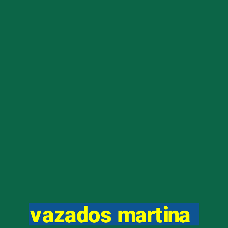 vazados martina